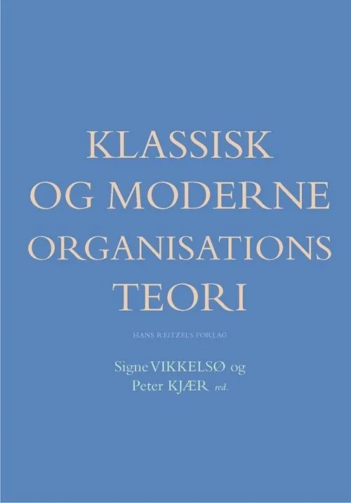 Klassisk og Moderne Organisationsteori - Henrik Holt Larsen